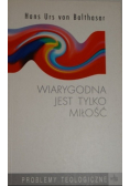 Wiarygodna jest tylko miłość