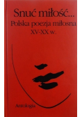 Snuć miłość Polska poezja miłosna XV XX w