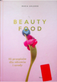 Beauty Food 85 przepisów dla zdrowia i urody