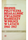 Ideowo polityczna działalność związków młodzieży w Polsce w latach 1944  1957