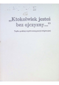 "Ktokolwiek jesteś bez ojczyzny..."