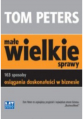 Małe wielkie sprawy 163 sposoby osiągania doskonałości w biznesie