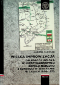 Wielka improwizacja delegacja Polska w międzynarodowej komisji nadzoru i kontroli w Wietnamie w latach 1954-1973