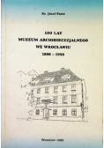 100 lat Muzeum Archidiecezjalnego we Wrocławiu 1898 1998