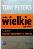Małe wielkie sprawy 163 sposoby osiągania doskonałości w biznesie