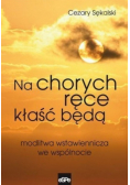 Na chorych ręce kłaść będą Modlitwa wstawiennicza we wspólnocie