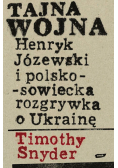 Tajna wojna Henryk Józewski i polsko - sowiecka rozgrywka o Ukrainę