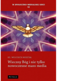 W społeczno - medialnej sieci Tom VI Wieczny Bóg i nie tylko nowoczesne mass media