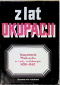 Z lat okupacji Wspomnienia Wielkopolan o życiu codziennym 1939 - 1945