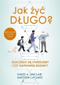 Jak żyć długo. Dlaczego się starzejemy i czy naprawdę musimy