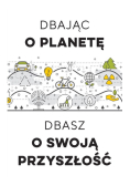 Dbając o planetę, dbasz o swoją przyszłość