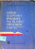 Dzieje ludności polskiej na Śląsku Opolskim Tom I