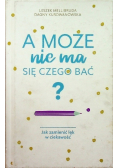 A może nie ma się czego bać