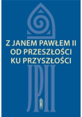 Z Janem Pawłem II od przeszłości ku przyszłości