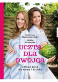 Uczta dla dwojga Zdrowa dieta dla mamy i dziecka