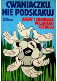 Cwaniaczku nie podskakuj Afery i skandale polskiego futbolu