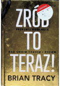 Zrób to teraz! Przejmij kontrolę nad swoim czasem i życiem