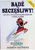Bądź szczęśliwy! Jak żyć z poczuciem bezpieczeństwa i wiarą w siebie