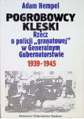 Pogrobowcy klęski. Rzecz o policji ,,granatowej" w Generalnym Gubernatorstwie 1939 - 1945