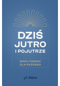 Dziś, jutro, pojutrze Modlitewnik dla każdego