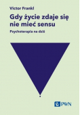 Gdy życie zdaje się nie mieć sensu. Psychoterapia na dziś