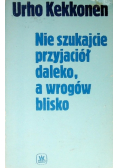 Nie szukajcie przyjaciół daleko a wrogów blisko