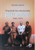 Wspaniałe lata włocławskiej piłki nożnej 1945 - 1975