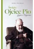 Święty Ojciec Pio. Życie i różaniec Maria Wacholc