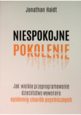 Niespokojne pokolenie. Jak wielkie przeprogramowanie dzieciństwa wywołało epidemie chorób psychicznych
