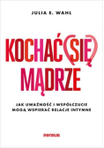 Kochać (się) mądrze Jak uważność i współczucie mogą wspierać relacje intymne