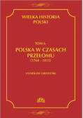 Wielka historia Polski Tom 6 Polska w czasach przełomu 1764  - 1815