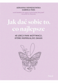 Jak dać sobie to, co najlepsze. 40 lekcji Pani Motywacji, które inspirują do zmian
