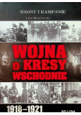 Wojna o kresy wschodnie 1918 - 1921