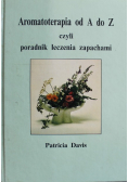 Aromatoterapia od A do Z czyli poradnik leczenia zapachami