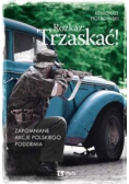 Rozkaz Trzaskać! Zapomniane akcje polskiego podziemia