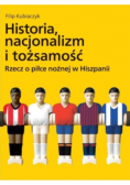 Historia nacjonalizm i tożsamość Rzecz o piłce nożnej w Hiszpanii