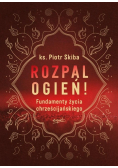 Rozpal ogień! Fundamenty życia chrześcijańskiego