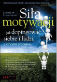 Siła motywacji jak dopingować siebie i ludzi z którymi pracujesz