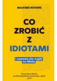 Co zrobić z idiotami I jak  samemu nie wyjść na idiotę