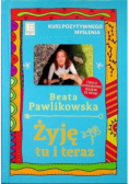 Kurs pozytywnego myślenia. Żyję tu i teraz