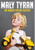 Mały tyran Jak mądrze kochać dziecko