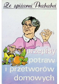 Ze śpiżarni Prababci Przepisy potraw i przetworów domowych