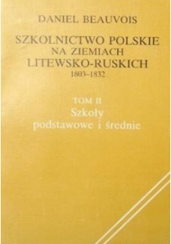 Szkolnictwo Polskie na ziemiach Litewsko - Ruskich 1803- 1832 Tom 2