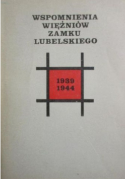 Wspomnienia więźniów Zamku Lubelskiego 1939 - 1944