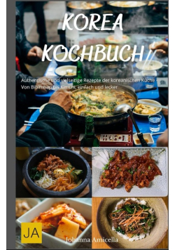 Korea Kochbuch: Authentische und vielseitige Rezepte der koreanischen Kuche