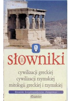 Słowniki cywilizacji greckiej / cywilizacji rzymskiej / mitologii greckiej i rzymskiej