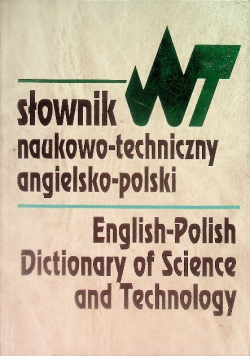 Słownik naukowo - techniczny angielsko - polski English-Polish Dictionary of Science and Technology