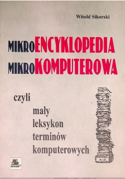 Mikroencyklopedia mikrokomputerowa czyli mały leksykon terminów komputerowych
