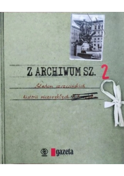Z Archiwum Sz Śladem szczecińskich historii niezwykłych Tom 2
