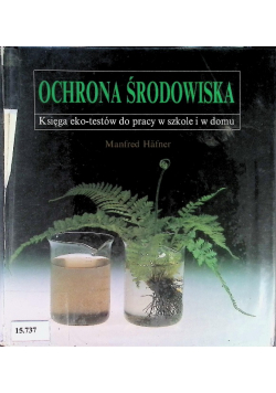 Ochrona środowiska. Księga eko-testów do pracy w szkole i w domu.